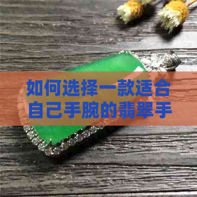 如何选择一款适合自己手腕的翡翠手镯：贵妃款式、福镯特点与选择建议