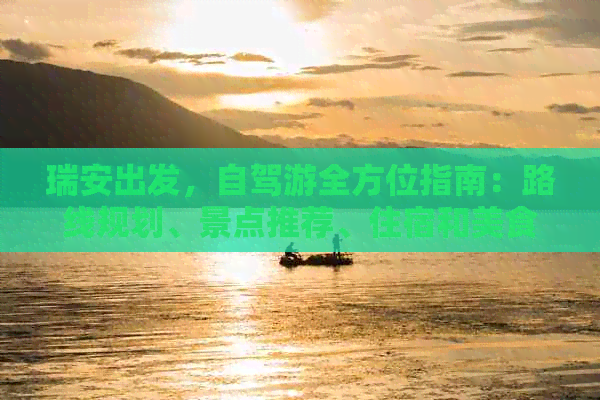 瑞安出发，自驾游全方位指南：路线规划、景点推荐、住宿和美食一应俱全！