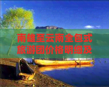 南雄至云南全包式旅游团价格明细及优惠攻略