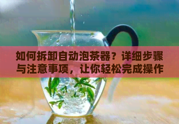 如何拆卸自动泡茶器？详细步骤与注意事项，让你轻松完成操作！