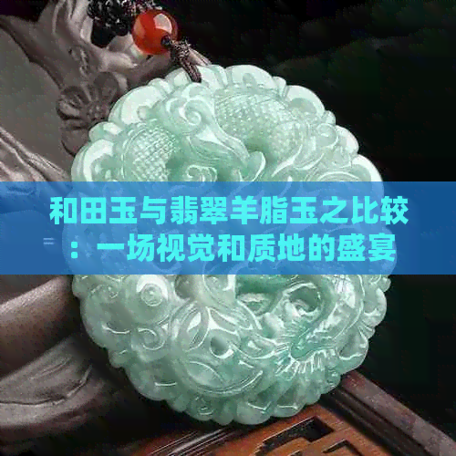 和田玉与翡翠羊脂玉之比较：一场视觉和质地的盛宴