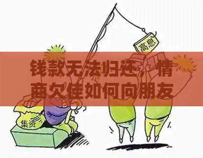 钱款无法归还，情商欠佳如何向朋友解释并请求帮助解决债务问题