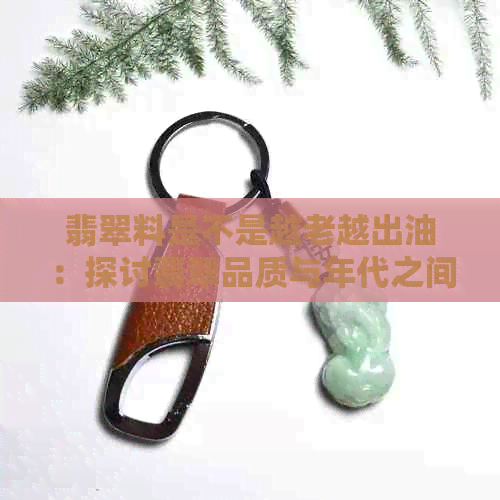 翡翠料是不是越老越出油：探讨翡翠品质与年代之间的关系