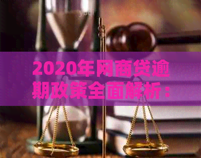 2020年网商贷逾期政策全面解析：如何应对逾期、影响与解决方案一览