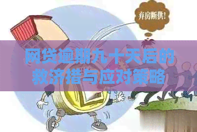 网贷逾期九十天后的救济措与应对策略：全面解析与解决方法