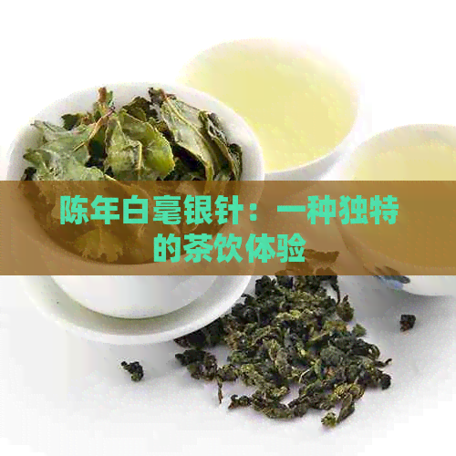 陈年白毫银针：一种独特的茶饮体验