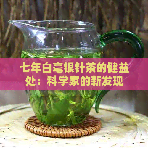 七年白毫银针茶的健益处：科学家的新发现