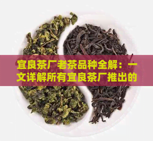 宜良茶厂老茶品种全解：一文详解所有宜良茶厂推出的经典老茶系列