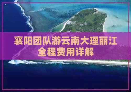 襄阳团队游云南大理丽江全程费用详解