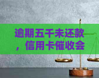 逾期五千未还款，信用卡会采取哪些手？是否会被上门或起诉？