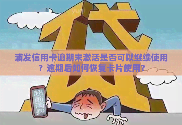 浦发信用卡逾期未激活是否可以继续使用？逾期后如何恢复卡片使用？