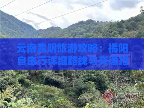 云南昆明旅游攻略：揭阳自由行详细路线与交通指南