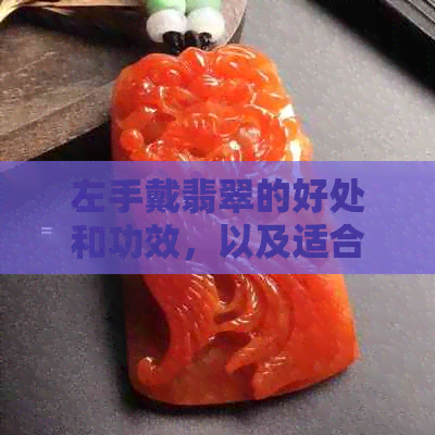 左手戴翡翠的好处和功效，以及适合搭配的饰品