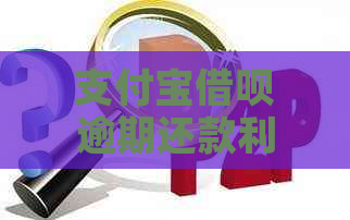 支付宝借呗逾期还款利息计算方式及最长拖时间