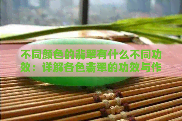 不同颜色的翡翠有什么不同功效：详解各色翡翠的功效与作用