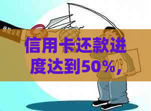 信用卡还款进度达到50%,警惕逾期风险