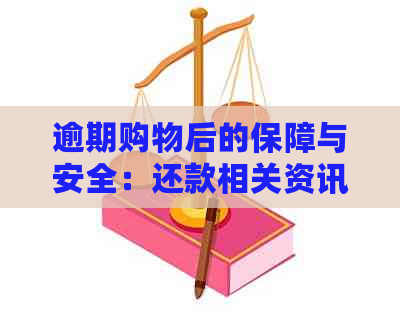 逾期购物后的保障与安全：还款相关资讯全解析