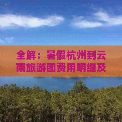 全解：暑假杭州到云南旅游团费用明细及预定攻略