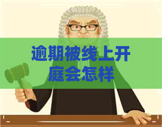 逾期被线上开庭会怎样