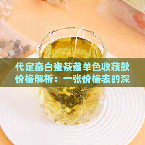 代定窑白瓷茶盏单色收藏款价格解析：一张价格表的深度探索