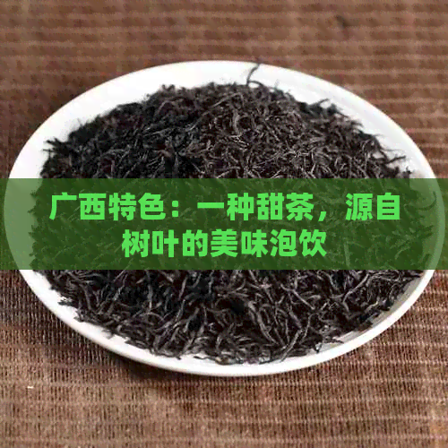 广西特色：一种甜茶，源自树叶的美味泡饮