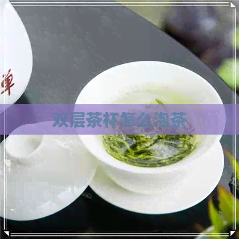 双层茶杯怎么泡茶