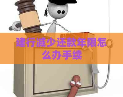 建行减少还款年限怎么办手续