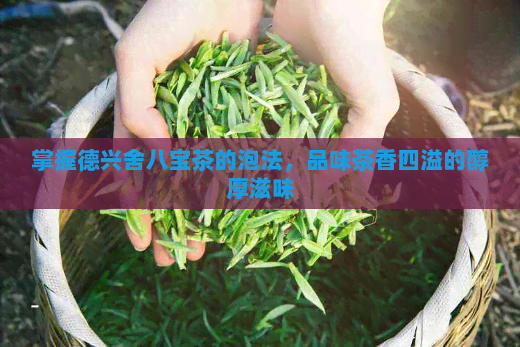 掌握德兴舍八宝茶的泡法，品味茶香四溢的醇厚滋味