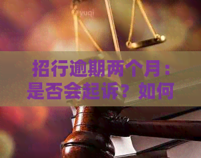 招行逾期两个月：是否会起诉？如何解决？是否影响？