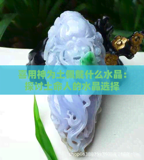 喜用神为土佩戴什么水晶：探讨土命人的水晶选择