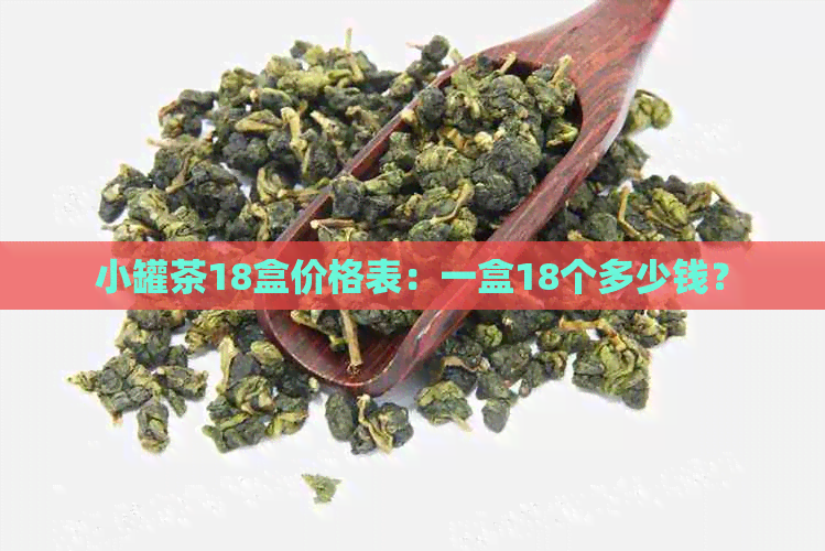 小罐茶18盒价格表：一盒18个多少钱？