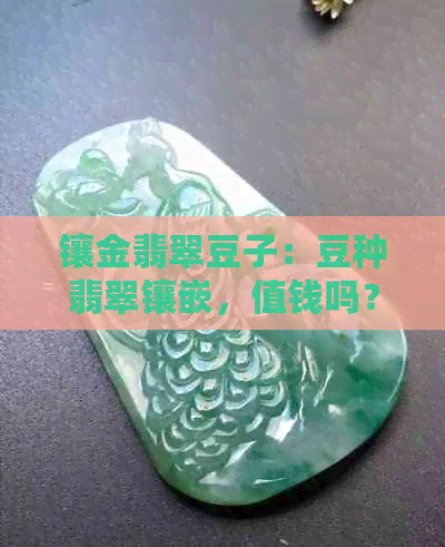 镶金翡翠豆子：豆种翡翠镶嵌，值钱吗？