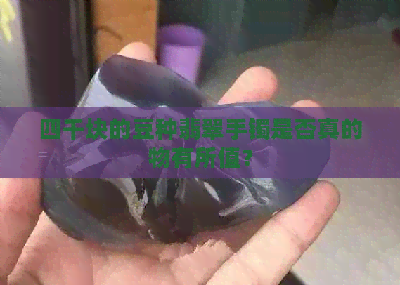 四千块的豆种翡翠手镯是否真的物有所值？