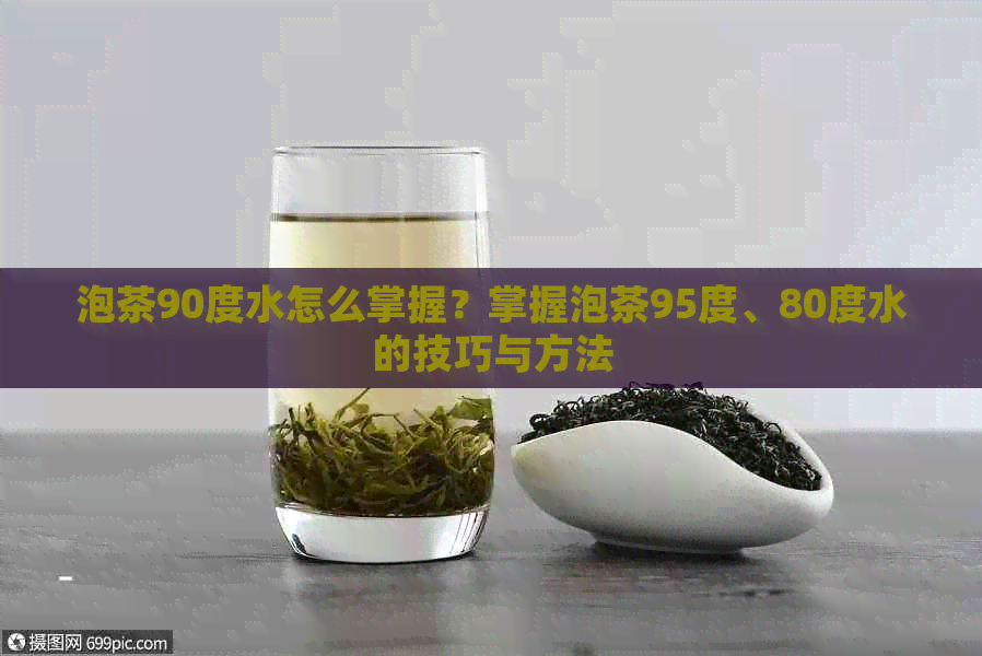 泡茶90度水怎么掌握？掌握泡茶95度、80度水的技巧与方法