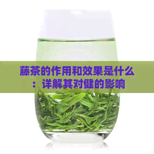 藤茶的作用和效果是什么：详解其对健的影响