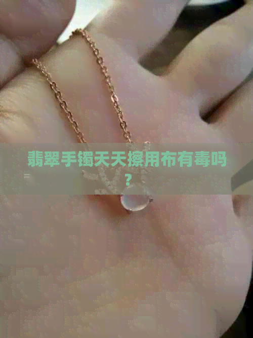 翡翠手镯天天擦用布有吗？