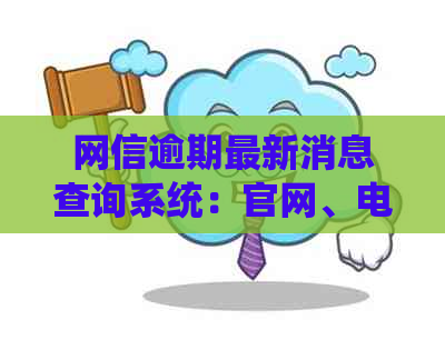 网信逾期最新消息查询系统：官网、电话及查询方法一览