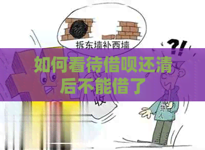 如何看待借呗还清后不能借了