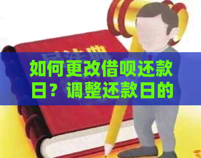 如何更改借呗还款日？调整还款日的步骤和可能性