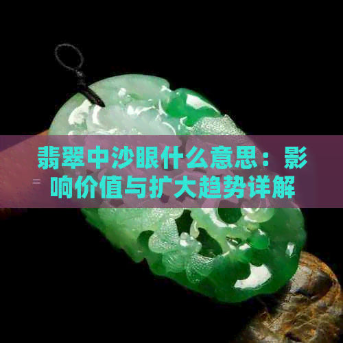 翡翠中沙眼什么意思：影响价值与扩大趋势详解