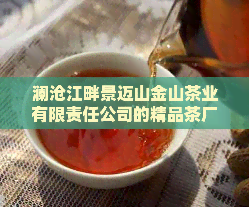 澜沧江畔景迈山金山茶业有限责任公司的精品茶厂