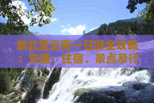 湖北至云南一日游全攻略：交通、住宿、景点及行程全面解析