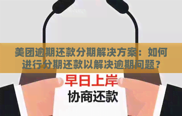 美团逾期还款分期解决方案：如何进行分期还款以解决逾期问题？