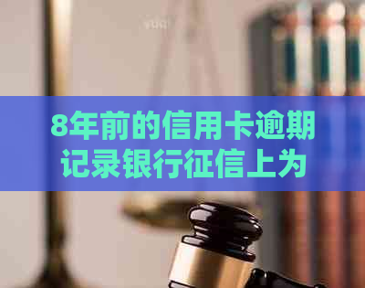 8年前的信用卡逾期记录银行上为什么还有记录？