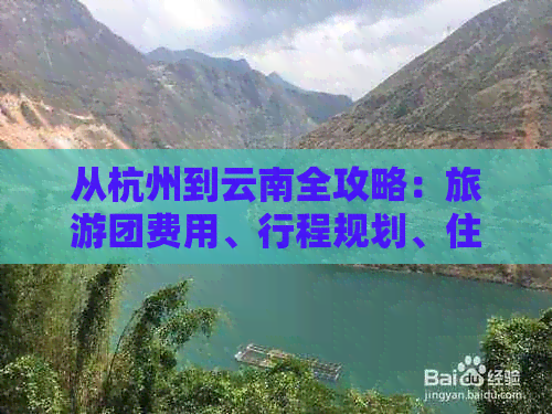 从杭州到云南全攻略：旅游团费用、行程规划、住宿及景点推荐一应俱全