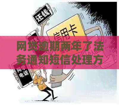 网贷逾期两年了法务通知短信处理方法