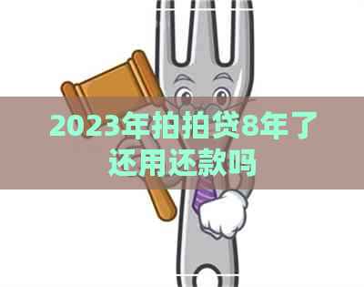 2023年8年了还用还款吗