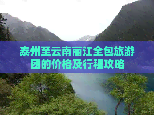 泰州至云南丽江全包旅游团的价格及行程攻略