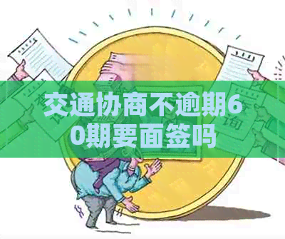 交通协商不逾期60期要面签吗