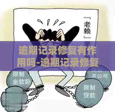 逾期记录修复有作用吗-逾期记录修复有什么用